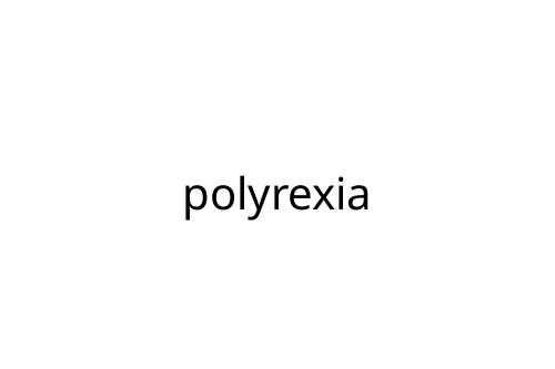 polyrexia