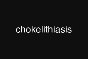 chokelithiasis