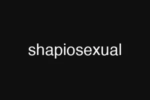 shapiosexual