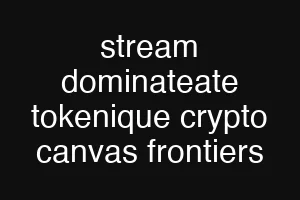 stream dominateate tokenique crypto canvas frontiers